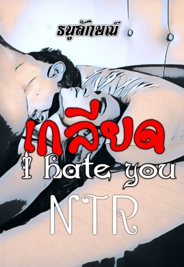 เกลียด I hate you NTR